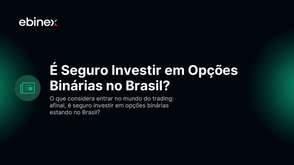 O que considera entrar no mundo do trading: afinal, é seguro investir em opções binárias estando no Brasil?
