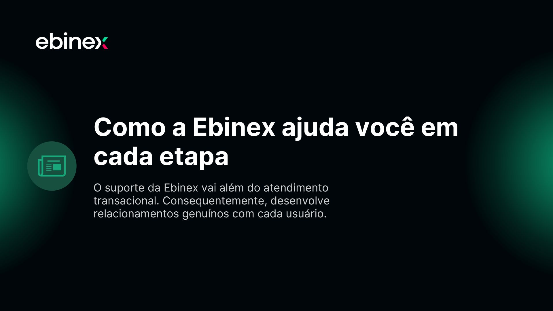 O suporte da Ebinex vai além do atendimento transacional. Consequentemente, desenvolve relacionamentos genuínos com cada usuário.