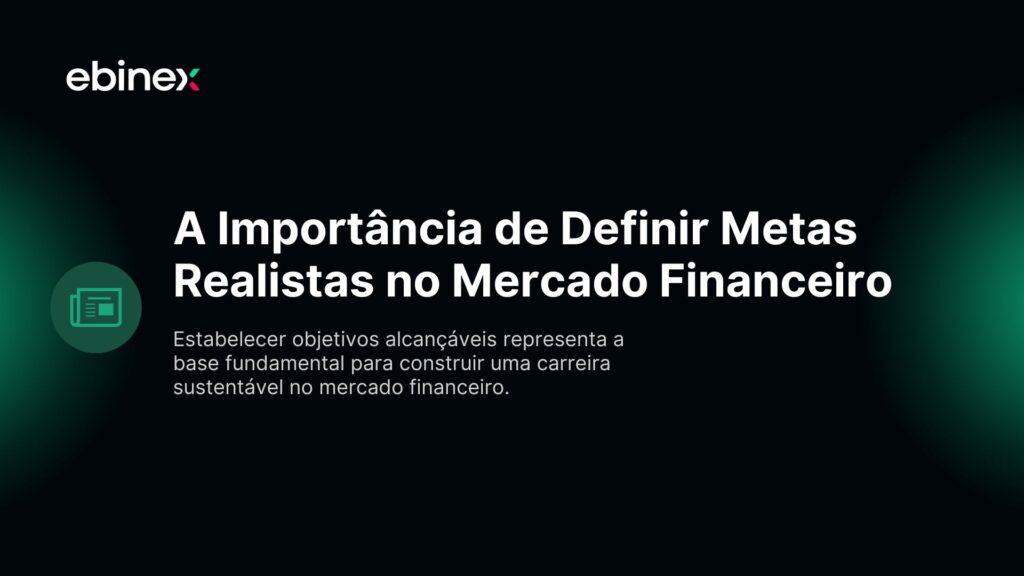 Estabelecer metas alcançáveis representa a base fundamental para construir uma carreira sustentável no mercado financeiro.