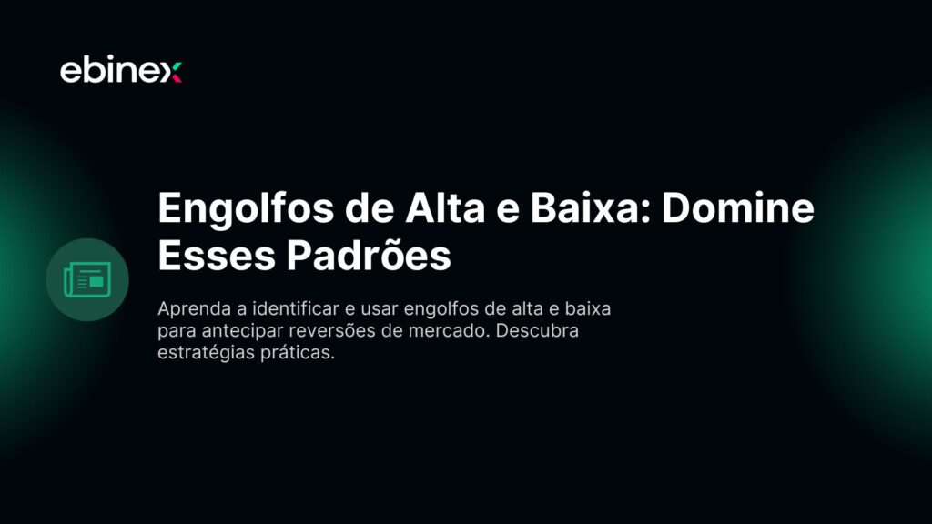 Aprenda a identificar e usar engolfos de alta e baixa para antecipar reversões de mercado. Descubra estratégias práticas.