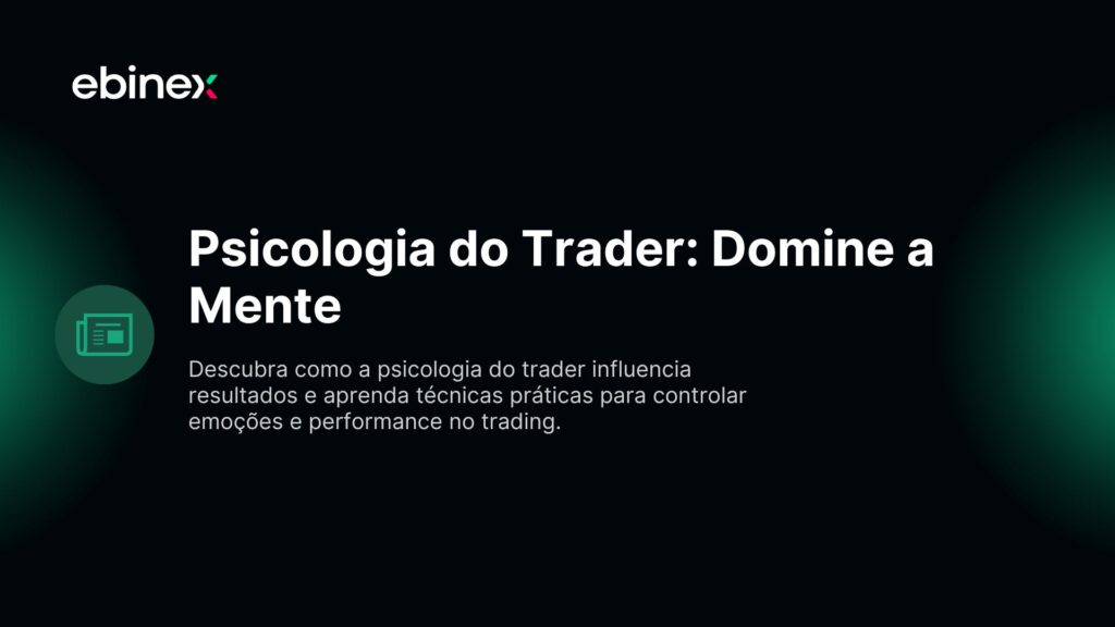 Descubra como a psicologia do trader influencia resultados e aprenda técnicas práticas para controlar emoções e performance no trading.