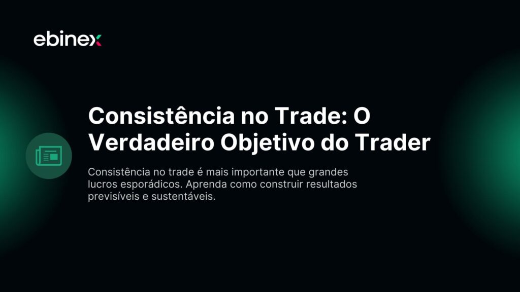 Consistência no Trade: O Verdadeiro Objetivo do Trader