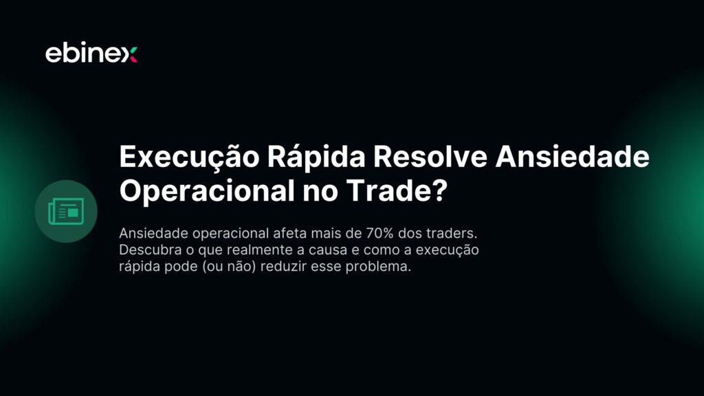 Execução Rápida Resolve Ansiedade Operacional no Trade?