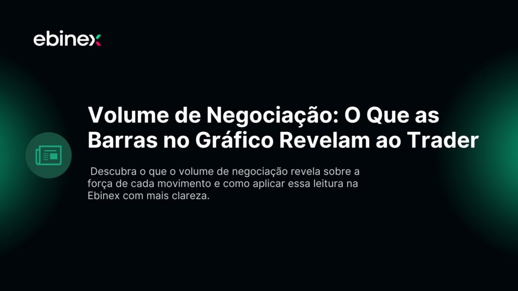 Descubra o que o volume de negociação revela sobre a força de cada movimento e como aplicar essa leitura na Ebinex com mais clareza.