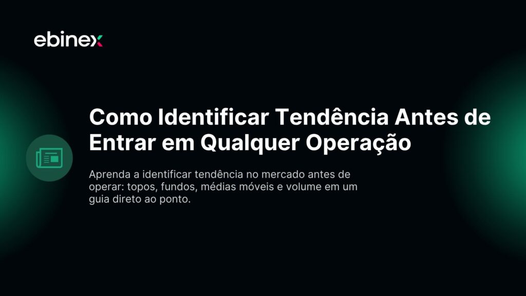 Aprenda a identificar tendência no mercado antes de operar: topos, fundos, médias móveis e volume em um guia direto ao ponto.