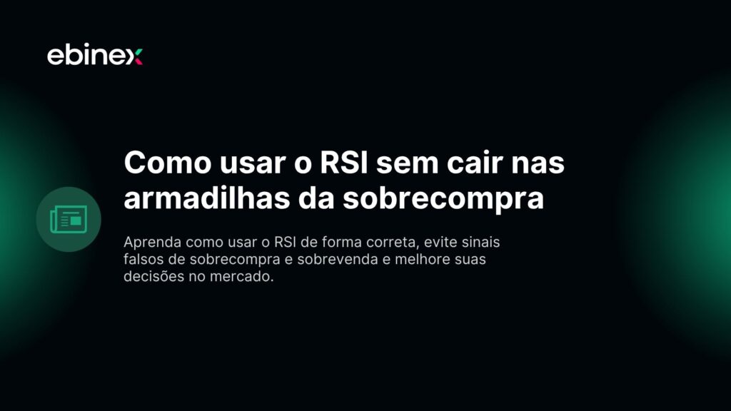 Aprenda como usar o RSI de forma correta, evite sinais falsos de sobrecompra e sobrevenda e melhore suas decisões no mercado.