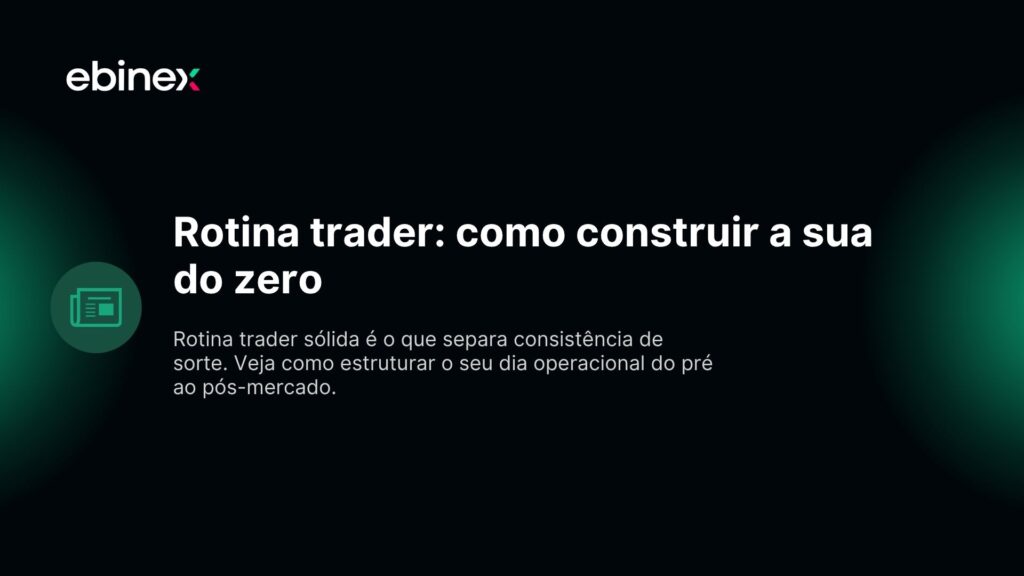 Rotina trader sólida é o que separa consistência de sorte. Veja como estruturar o seu dia operacional do pré ao pós-mercado.